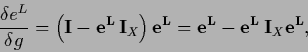 \begin{displaymath}
\frac{\delta e^{L} }{\delta g}
= \left( {\bf I} - {\bf e^L}\...
...ight) {\bf e^L}
= {\bf e^L} - {\bf e^L}\, {\bf I}_X {\bf e^L},
\end{displaymath}