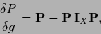 \begin{displaymath}
\frac{\delta P }{\delta g}
= {\bf P} - {\bf P}\, {\bf I}_X {\bf P},
\end{displaymath}