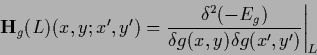 \begin{displaymath}
{\bf H}_g (L)(x,y;x^\prime,y^\prime )
= \frac{\delta^2 (-E_g)}
{\delta g (x,y)\delta g(x^\prime ,y^\prime )}\Bigg\vert _{L}
\end{displaymath}