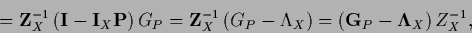 \begin{displaymath}
= {\bf Z}_X^{-1}
\left( {\bf I} - {\bf I}_X {\bf P} \right)...
...ight)
= \left( {\bf G}_P - {\bf\Lambda}_X \right) {Z}_X^{-1} ,
\end{displaymath}