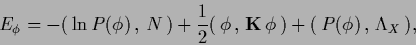 \begin{displaymath}
E_\phi =
-(\,\ln P(\phi)\,,\, N \,)
+\frac{1}{2} (\,\phi\,,\,{{\bf K}}\,\phi \,)
+(\,P(\phi)\,,\,\Lambda_X\,),
\end{displaymath}