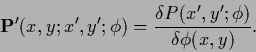 \begin{displaymath}
{\bf P}^\prime (x,y;x^\prime,y^\prime;\phi)=
\frac{\delta P (x^\prime,y^\prime;\phi)}{\delta \phi (x,y)}.
\end{displaymath}