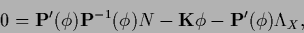 \begin{displaymath}
0 =
{\bf P}^\prime (\phi) {\bf P}^{-1}(\phi) N
- {{\bf K}}\phi
-{\bf P}^\prime (\phi) \Lambda_X
,
\end{displaymath}