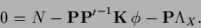 \begin{displaymath}
0 =
N - {\bf P} {{\bf P}^\prime}^{-1}{{\bf K}}\, \phi
- {\bf P} \Lambda_X
.
\end{displaymath}