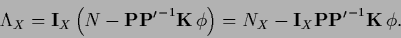 \begin{displaymath}
\Lambda_X =
{\bf I}_X \left( N - {\bf P} {{\bf P}^\prime}^{...
... - {\bf I}_X
{\bf P} {{\bf P}^\prime}^{-1} {{\bf K}}\, \phi .
\end{displaymath}