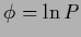 $\phi = \ln P$