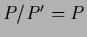 $P/P^\prime = P$