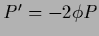 $P^\prime = - 2 \phi P$