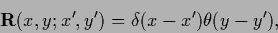 \begin{displaymath}
{\bf R} (x,y;x^\prime,y^\prime)
= \delta (x-x^\prime) \theta (y-y^\prime),
\end{displaymath}