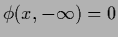 $\phi(x,-\infty) = 0$