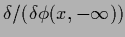 $\delta/( \delta \phi (x, -\infty) )$