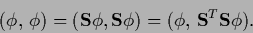 \begin{displaymath}
(\phi,\, \phi)
= ({\bf S} \phi, {\bf S} \phi)
= (\phi, \,{\bf S}^T {\bf S} \phi)
.
\end{displaymath}