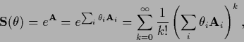 \begin{displaymath}
{\bf S}(\theta)
= e^{\bf A}
= e^{\sum_i \theta_i {\bf A}_i}...
...}^\infty \frac{1}{k!}\left(\sum_i \theta_i{\bf A}_i\right)^k
,
\end{displaymath}