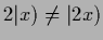 $2\vert x)\ne\vert 2x)$