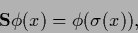 \begin{displaymath}
{\bf S} \phi(x) = \phi(\sigma (x))
,
\end{displaymath}