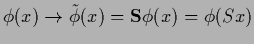 $\phi(x)\rightarrow\tilde \phi(x) = {\bf S} \phi (x) = \phi(Sx)$