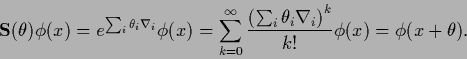 \begin{displaymath}
{\bf S}(\theta) \phi(x)
= e^{ \sum_i \theta_i \nabla_i } \p...
..._i \theta_i \nabla_i\right)^{k}}{k!} \phi(x)
= \phi(x+\theta).
\end{displaymath}