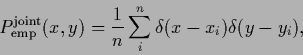 \begin{displaymath}
P_{\rm emp}^{\rm joint} (x,y) =
\frac{1}{n} \sum_i^n \delta (x-x_i) \delta(y-y_i)
,
\end{displaymath}
