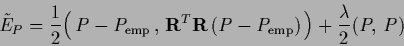 \begin{displaymath}
\tilde E_P =
\frac{1}{2} \Big(\,P-P_{\rm emp}\,,\, {\bf R}^T{\bf R}\,(P-P_{\rm emp})\,\Big)
+\frac{\lambda}{2} (P,\,P)
\end{displaymath}