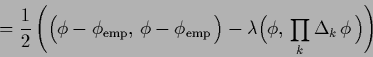 \begin{displaymath}
=
\frac{1}{2} \left(
\Big(\phi-\phi_{\rm emp},\, \phi-\phi_{...
...
- \lambda \Big(\phi,\,\prod_k \Delta_k \,\phi\,\Big)
\right)
\end{displaymath}