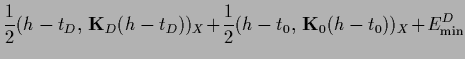 $\displaystyle \frac{1}{2}({h} -t_D,\, {{\bf K}}_D ({h}-t_D))_X
\!+\!\frac{1}{2}({h}-t_0,\, {{\bf K}}_0 ({h}-t_0))_X
\!+\!E_{{\rm min}}^D$