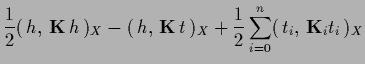 $\displaystyle \frac{1}{2}(\,{h},\, {{\bf K}} \, {h}\,)_X
- (\,{h},\, {{\bf K}} \, {t}\,)_X
+\frac{1}{2}\sum_{i=0}^n (\,t_i,\, {{\bf K}}_i t_i\,)_X$