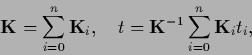 \begin{displaymath}
{{\bf K}} = \sum_{i=0}^n {{\bf K}}_i
,\quad
t = {{\bf K}}^{-1} \sum_{i=0}^n {{\bf K}}_i t_i,
\end{displaymath}