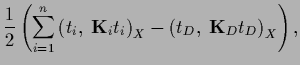 $\displaystyle \frac{1}{2}
\left(
\sum_{i=1}^n \left( t_i,\; {\bf K}_i t_i\right)_X
-\left( t_D,\; {\bf K}_D t_D\right)_X
\right)
,$