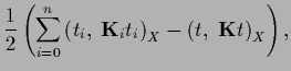 $\displaystyle \frac{1}{2}
\left(
\sum_{i=0}^n \left( t_i,\; {\bf K}_i t_i\right)_X
-\left( t,\; {\bf K} t\right)_X
\right)
,$
