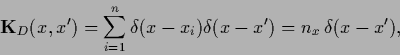 \begin{displaymath}
{{\bf K}}_D (x,x^\prime )
= \sum_{i=1}^n \delta (x-x_i)
\delta (x-x^\prime)
= n_x\, \delta (x-x^\prime)
,
\end{displaymath}