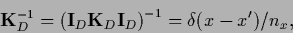 \begin{displaymath}
{{\bf K}}_D^{-1} =
\left({\bf I}_D {{\bf K}}_D{\bf I}_D\right)^{-1} =
\delta (x-x^\prime)/n_x
,
\end{displaymath}