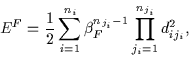 \begin{displaymath}
E^F = \frac{1}{2} \sum_{i=1}^{n_i}
\beta_F^{n_{j_i}-1} \prod_{j_i=1}^{n_{j_i}}
d_{ij_i}^2,
\end{displaymath}