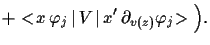 $\displaystyle +
<\!x\,\varphi_j\,\vert\,V\,\vert\,x^{\prime}\,\partial_{v(z)}
\varphi_j\!>
\Big)
.$