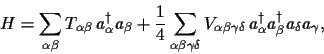 \begin{displaymath}
H
= \sum_{\alpha\beta}T_{\alpha\beta} \,a^\dagger_\alpha a_...
...ta}
\, a^\dagger_\alpha a^\dagger_\beta a_\delta a_\gamma
,
\end{displaymath}