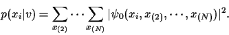 \begin{displaymath}
p(x_i\vert v)
=
\sum_{x_{(2)}}\cdots\sum_{x_{(N)}}
\vert\psi_0(x_i,x_{(2)},\cdots,x_{(N)})\vert^2
.
\end{displaymath}