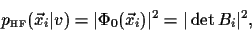 \begin{displaymath}
p_{\scriptscriptstyle \rm HF}(\vec x_i\vert v)
= \vert\Phi_0(\vec x_i)\vert^2
= \vert\det B_i\vert^2,
\end{displaymath}