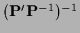 $({\bf P}^\prime {\bf P}^{-1})^{-1}$