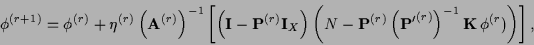 \begin{displaymath}
\phi^{(r+1)} =
\phi^{(r)} + \eta^{(r)} \left({\bf A}^{(r)}\...
...e}^{(r)}\right)^{-1}{{\bf K}}\,
\phi^{(r}) \right)
\right]
,
\end{displaymath}