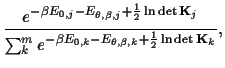 $\displaystyle \frac{e^{-\beta E_{0,j}-E_{\theta,\beta,j}+\frac{1}{2}\ln\det{\bf...
...}
{\sum_k^me^{-\beta E_{0,k}-E_{\theta,\beta,k}+\frac{1}{2}\ln\det{\bf K}_k}}
,$