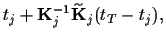 $\displaystyle t_j + {\bf K}_j^{-1} \widetilde {\bf K}_j (t_T-t_j),$