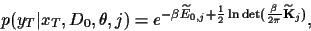 \begin{displaymath}
p(y_T\vert x_T,D_0,\theta,j)
=
e^{-\beta \widetilde E_{0,j}
+\frac{1}{2}\ln \det (\frac{\beta}{2\pi}\widetilde {\bf K}_j )}
,
\end{displaymath}