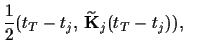 $\displaystyle \frac{1}{2}
\big( t_T - t_j ,\,
\widetilde {\bf K}_{j} (t_T - t_j )\big)
,\quad$