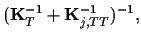 $\displaystyle ({\bf K}_T^{-1}+{\bf K}_{j,TT}^{-1})^{-1}
,$