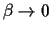 $\beta \rightarrow 0$