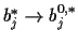 $b_j^{*}\rightarrow b_j^{0,*}$