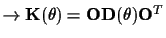 $\rightarrow {\bf K}(\theta) = {\bf O}{\bf D}(\theta){\bf O}^{T}$