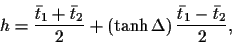 \begin{displaymath}
h
=\frac{\bar t_1 + \bar t_2}{2}
+ \left(\tanh \Delta\right) \frac{\bar t_1 - \bar t_2}{2}
,
\end{displaymath}