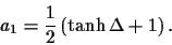 \begin{displaymath}
a_1 = \frac{1}{2} \left(\tanh \Delta + 1\right)
.
\end{displaymath}