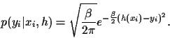 \begin{displaymath}
p(y_i\vert x_i,h) =
\sqrt{\frac{\beta}{2\pi}} e^{-\frac{\beta}{2} (h(x_i)-y_i)^2}
.
\end{displaymath}