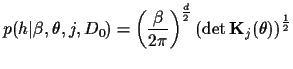 $\displaystyle p(h\vert\beta, \theta, j, D_0)
=
\left(\frac{\beta}{2\pi}\right)^{\frac{d}{2}}
\left(\det {\bf K}_j (\theta) \right)^\frac{1}{2}$